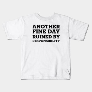 Another Fine Day Ruined By Responsibility Kids T-Shirt